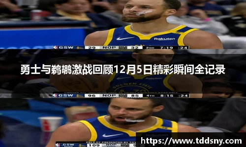 勇士与鹈鹕激战回顾12月5日精彩瞬间全记录