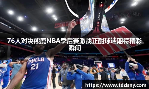76人对决熊鹿NBA季后赛激战正酣球迷期待精彩瞬间