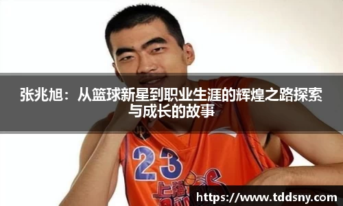 张兆旭：从篮球新星到职业生涯的辉煌之路探索与成长的故事