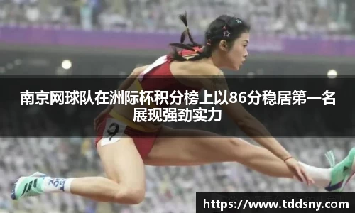 南京网球队在洲际杯积分榜上以86分稳居第一名展现强劲实力